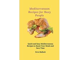 Livro Mediterranean Recipes for Busy People Quick and Easy Mediterranean Recipes to Boost Your Meals and Save Time de Fern Bullock (Inglês)