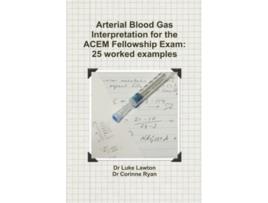 Livro Arterial Blood Gas Interpretation for the ACEM Fellowship Exam 25 worked examples de Luke Lawton Corinne Ryan (Inglês)