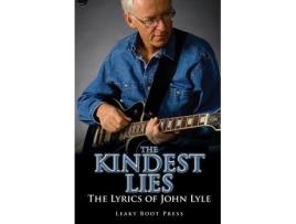 Livro The Kindest Lies The Lyrics Of John Lyle de John Lyle (Inglês)