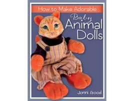 Livro How to Make Adorable Baby Animal Dolls With SoftSculpted Bodies and Heads Made with SilkySmooth HomeMade AirDry Clay de Jonni Good (Inglês)