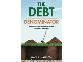 Livro The Debt Denominator How to Dig Deep Beyond the Surface to Divorce Your Debt de Imani L Hamilton (Inglês)
