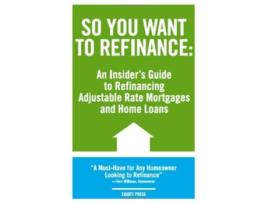 Livro So You Want to Refinance An Insiders Guide to Refinancing Adjustable Rate Mortgages and Home Loans de Kristina Benson (Inglês)