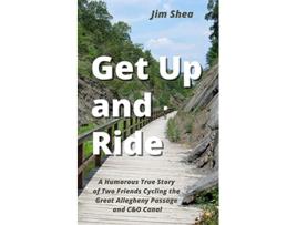 Livro Get Up and Ride A Humorous True Story of Two Friends Cycling the Great Allegheny Passage and CO Canal de Jim Shea (Inglês)