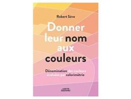 Livro Donner leur nom aux couleurs Dénomination des couleurs évaluées par colorimétrie French Edition de Robert Sève (Francês)