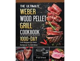 Livro The Ultimate Weber Wood Pellet Grill Cookbook 1000Day Grill Recipes For Real Barbecue To Grill Meat de Fred Dillard (Inglês)