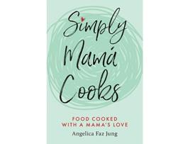 Livro Simply Mamá Cooks Food Cooked with a Mama’s Love de Angelica Faz Jung (Inglês)