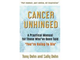 Livro Cancer Unhinged: A Practical Manual for Those Who've Told 'You're Going to Die' Tony Dehn, Sally Dehn (Inglês)