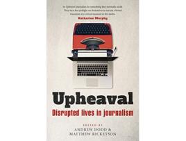 Livro Upheaval Disrupted lives in journalism de Andrew Dodd e Matthew Ricketson (Inglês)