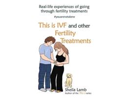 Livro This is IVF and other Fertility Treatments Reallife experiences of going through fertility treatments de Sheila Lamb (Inglês)