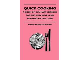 Livro Quick Cooking A Book Of Culinary Heresies For The Busy Wives And Mothers Of The Land de Flora Haines Loughead (Inglês)