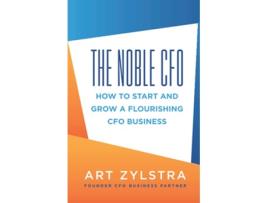 Livro The Noble CFO How to Start and Grow a Flourishing CFO Business de Art Zylstra (Inglês)