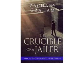 Livro The Crucible of a Jailer How to Serve and Survive successfully de Zachary Graham (Inglês)