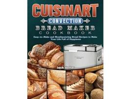 Livro Cuisinart Convection Bread Maker Cookbook EasytoMake and Mouthwatering Bread Recipes to Make Your Life Full of Happiness de Jack Vetter (Inglês)