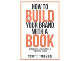 Livro How to Build Your Brand with a Book Establishing Yourself as a Published Expert de Scott Turman e Zoe Rose (Inglês - Capa Dura)