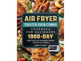 Livro Air Fryer Toaster Oven Combo Cookbook for Beginners 1000Days Crispy and Juicy Affordable Recipes for Stay on a Budget de Lynn Gross (Inglês)