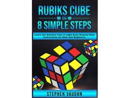 Livro Rubiks Cube In 8 Simple Steps Learn The Solution Fast In Eight Easy StepByStep Instructions For Kids And Beginners de Stephen Vaughn (Inglês)
