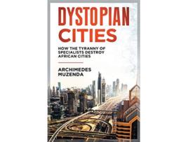 Livro Dystopian Cities How The Tyranny of Specialists Destroy African Cities de Archimedes Muzenda (Inglês)