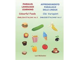 Livro Colourful Foods Cibi Variopinti Parallel Language Learning Vol 2 Apprendimento Parallelo delle Lingue Vol 2 de Lori Michelini (Inglês)