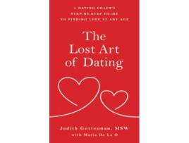 Livro The Lost Art of Dating A Dating Coach’s StepbyStep Guide to Finding Love at Any Age de Judith Gottesman e Maria De La O (Inglês)