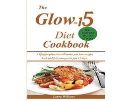 Livro The Glow15 Diet Cookbook A lifestyle plan that will make you lose weight look and feel younger in just 15 days de Laura Williams (Inglês)