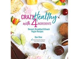 Livro Crazy Healthy with 4 Ingredients Dessert Breakfast and Snack Vegan Recipes de Dee Dine (Inglês)