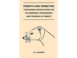 Livro Ferrets And Ferreting Containing Instructions For The Breeding Management And Working Of Ferrets de B C Saward (Inglês)