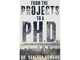 Livro From the Projects to a PhD A View from the Other Side of America de Dr Vanessa Howard (Inglês)
