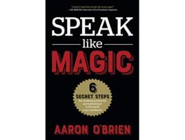 Livro Speak Like Magic 6 Secret Steps for Making Powerful Presentations to PLEASE Your Audience de Aaron OBrien (Inglês)