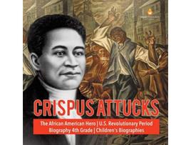 Livro Crispus Attucks The African American Hero US Revolutionary Period Biography 4th Grade Childrens Biographies de Dissected Lives (Inglês)