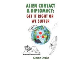Livro Alien Contact and Diplomacy Get it Right or We Suffer de Simon Drake (Inglês)