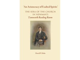 Livro An Aristocracy of Exalted Spirits The Idea of the Church in Newmans Tamworth Reading Room de David P Delio (Inglês)