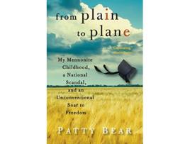 Livro From Plain to Plane My Mennonite Childhood A National Scandal and an Unconventional Soar to Freedom de Patty Bear (Inglês)
