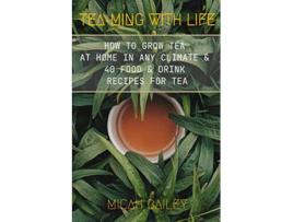 Livro SELPONT How to Grow Your Own Tea at Home in Any Climate and 40 Food Drink Recipes For Tea de Micah Bailey (Inglês)
