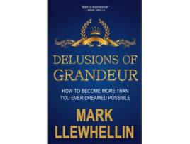 Livro DELUSIONS OF GRANDEUR HOW TO BECOME MORE THAN YOU EVER DREAMED POSSIBLE Success and Happiness de Mark Llewhellin (Inglês)