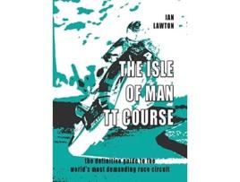 Livro The Isle of Man TT Course the definitive guide to the worlds most demanding race circuit de Ian Lawton (Inglês)