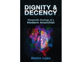 Livro Dignity Decency Rhapsodic Musings of a Modern Anarchist de Sterlin Lujan (Inglês)