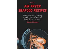 Livro Easy Air Fryer Seafood Recipes The Simple and Quick way to cook Delicious SeafoodBased Recipes at home de Donna Thomson (Inglês)