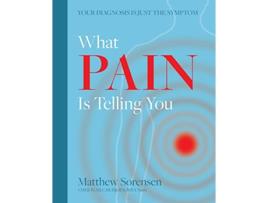 Livro What Pain is Telling You Your diagnosis is just the symptom de Matthew Sorensen (Inglês)