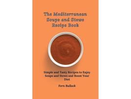 Livro The Mediterranean Soups and Stews Recipe Book Simple and Tasty Recipes to Enjoy Soups and Stews and Boost Your Diet de Fern Bullock (Inglês)