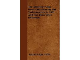 Livro The Americas Cup How It Was Won By The Yacht America In 1851 And Has Been Since Defended de Roland Folger Coffin (Inglês)