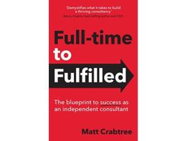 Livro Fulltime to Fulfilled The blueprint to success as an independent consultant de Matt Crabtree (Inglês)