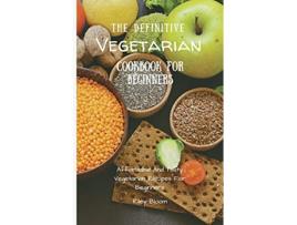 Livro The Definitive Vegetarian Cookbook For Beginners Affordable And Tasty Vegetarian Recipes For Beginners de Riley Bloom (Inglês)