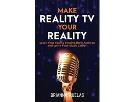 Livro Make Reality TV Your Reality Crush Your Reality Singing Show Audition and Ignite Your Music Career de Brianna Ruelas (Inglês)