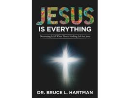Livro Jesus Is Everything Discovering It All When Theres Nothing Left but Jesus de Dr Bruce L Hartman (Inglês)