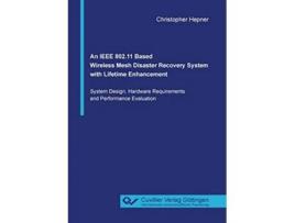 Livro An IEEE 80211 Based Wireless Mesh Disaster Recovery System with Lifetime Enhancement de Christopher Hepner (Inglês)