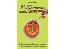 Livro Mediterranean Greens Sweets Drinks An Unmissable Collection of Inspired Recipes for Your Mediterranean Meals de Marta Jackson (Inglês)