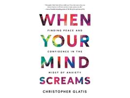 Livro When Your Mind Screams Finding Peace and Confidence in the Midst of Anxiety de Christopher Glatis (Inglês)