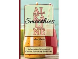 Livro Alkaline Smoothies A Complete Collection of Clean and Innovative Smoothies de Isaac Vinson (Inglês)