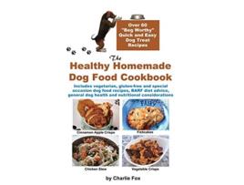 Livro The Healthy Homemade Dog Food Cookbook Over 60 BegWorthy Quick and Easy Dog Treat Recipes de Charlie Fox (Inglês)