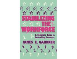 Livro Stabilizing the Workforce A Complete Guide to Controlling Turnover de James E Gardner (Inglês)